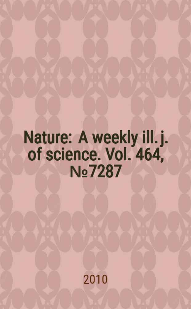 Nature : A weekly ill. j. of science. Vol. 464, № 7287