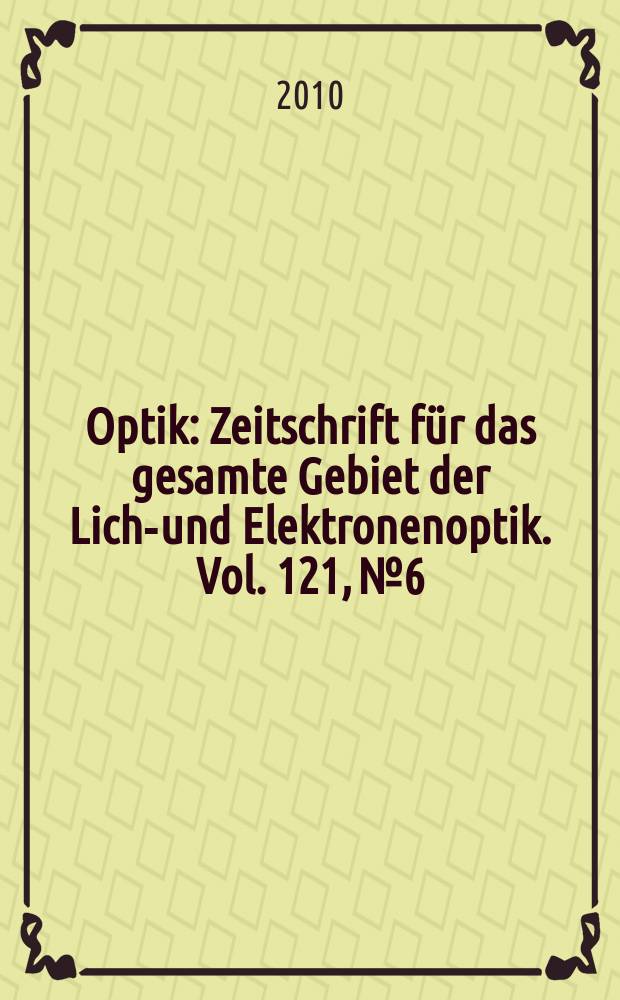 Optik : Zeitschrift für das gesamte Gebiet der Licht- und Elektronenoptik. Vol. 121, № 6
