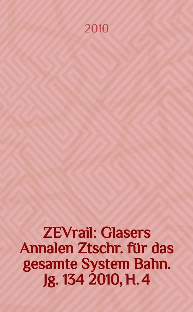 ZEVrail : Glasers Annalen Ztschr. für das gesamte System Bahn. Jg. 134 2010, H. 4