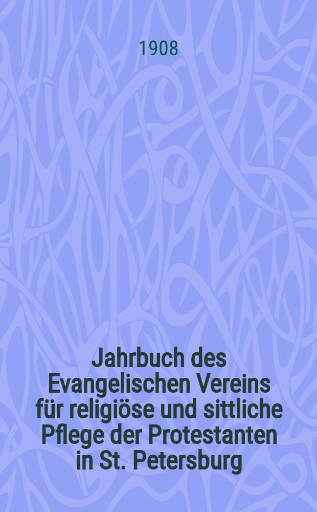 Jahrbuch des Evangelischen Vereins für religiöse und sittliche Pflege der Protestanten in St. Petersburg