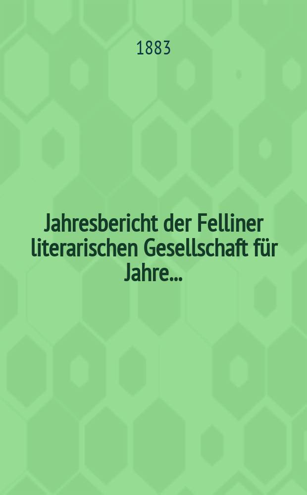 Jahresbericht der Felliner literarischen Gesellschaft für Jahre ...