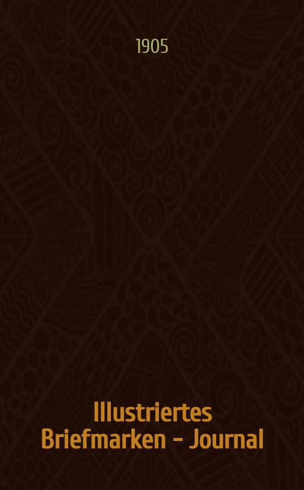 Illustriertes Briefmarken - Journal : Zeitschrift f&uuml;r Postwertzeichen - Kunde Erscheint Anfang und Mitte jeden Monats in Leipzig : Organ f&uuml;r die Gesamt-Interessen der Briefmarkenkunde