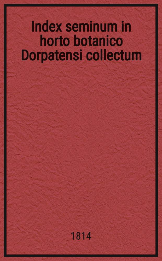 Index seminum in horto botanico Dorpatensi collectum