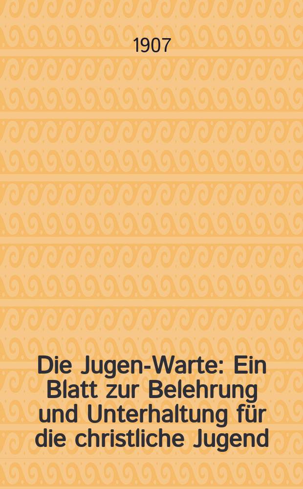 Die Jugend- Warte : Ein Blatt zur Belehrung und Unterhaltung für die christliche Jugend