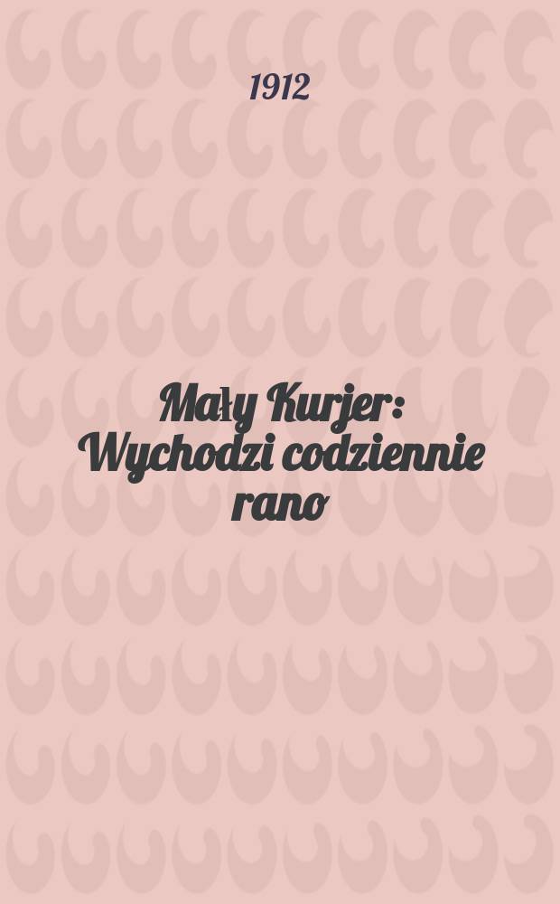 Mały Kurjer : Wychodzi codziennie rano