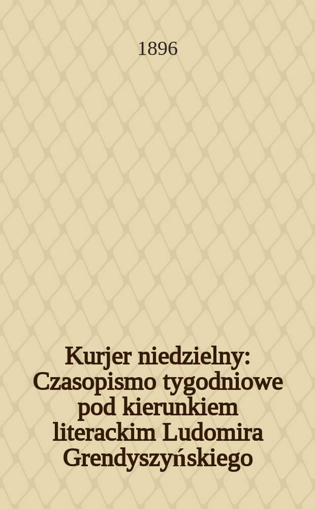 Kurjer niedzielny : Czasopismo tygodniowe pod kierunkiem literackim Ludomira Grendyszyńskiego