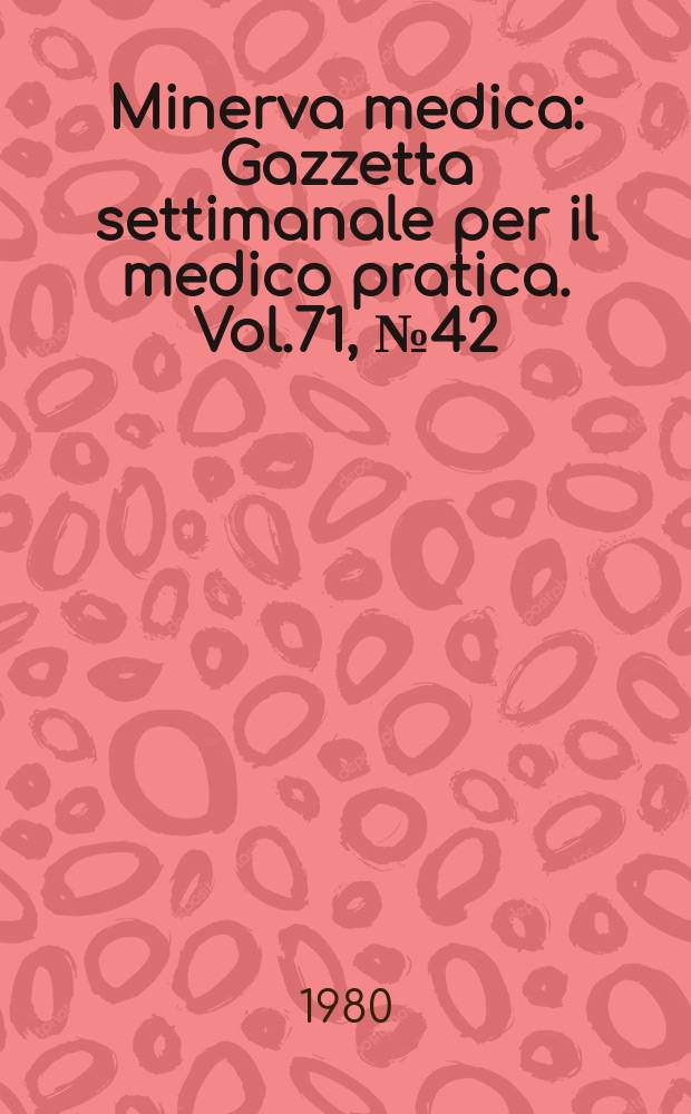 Minerva medica : Gazzetta settimanale per il medico pratica. Vol.71, №42