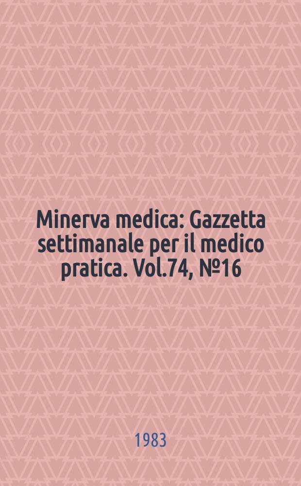 Minerva medica : Gazzetta settimanale per il medico pratica. Vol.74, №16