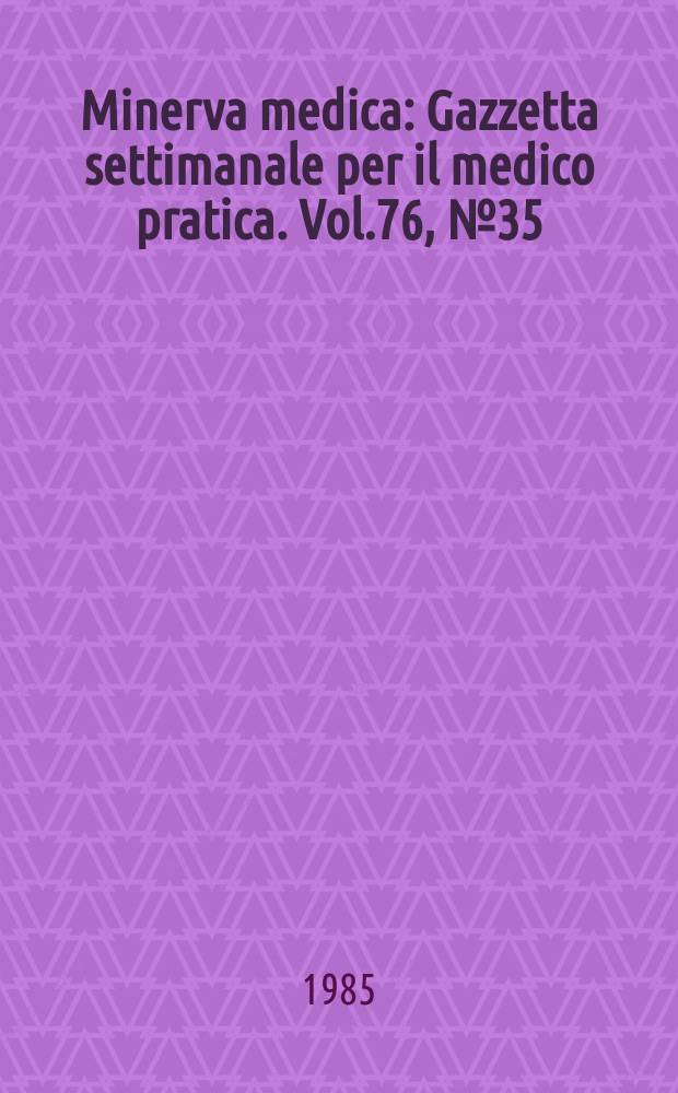 Minerva medica : Gazzetta settimanale per il medico pratica. Vol.76, №35