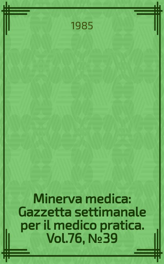 Minerva medica : Gazzetta settimanale per il medico pratica. Vol.76, №39