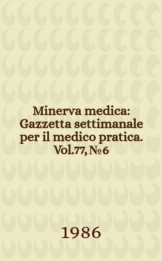 Minerva medica : Gazzetta settimanale per il medico pratica. Vol.77, №6
