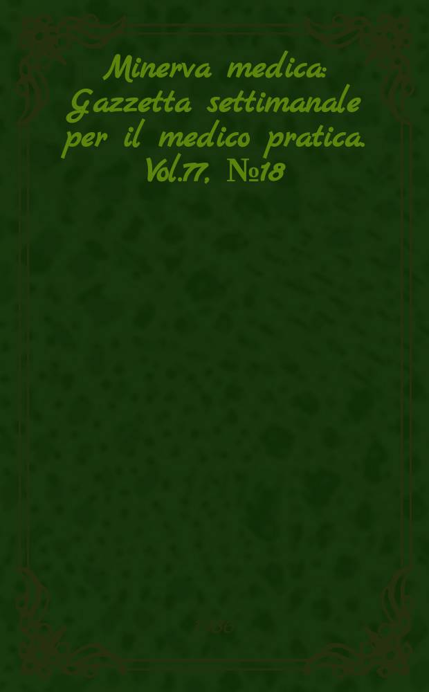 Minerva medica : Gazzetta settimanale per il medico pratica. Vol.77, №18