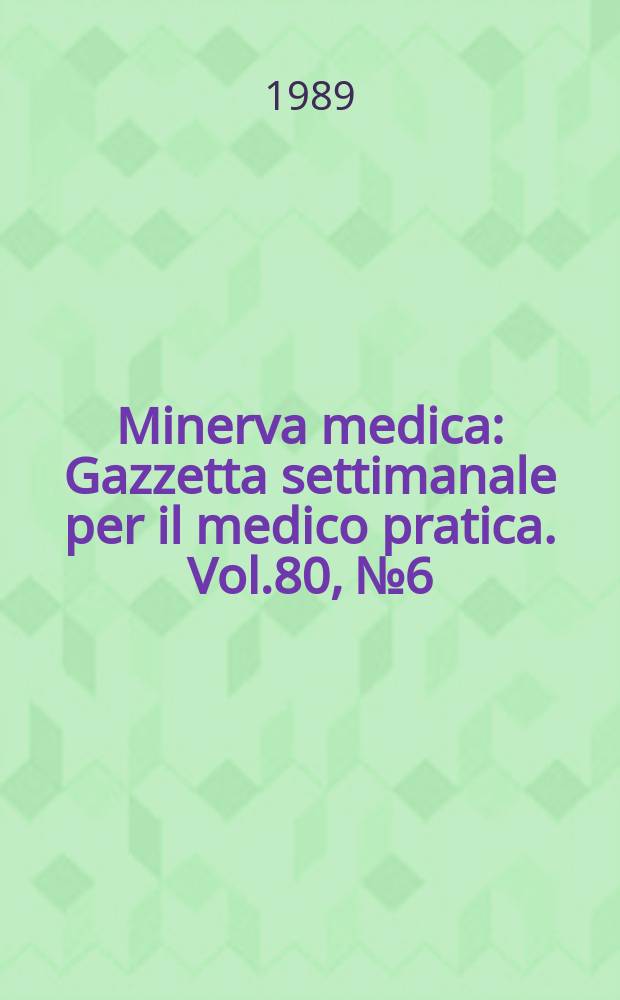Minerva medica : Gazzetta settimanale per il medico pratica. Vol.80, №6