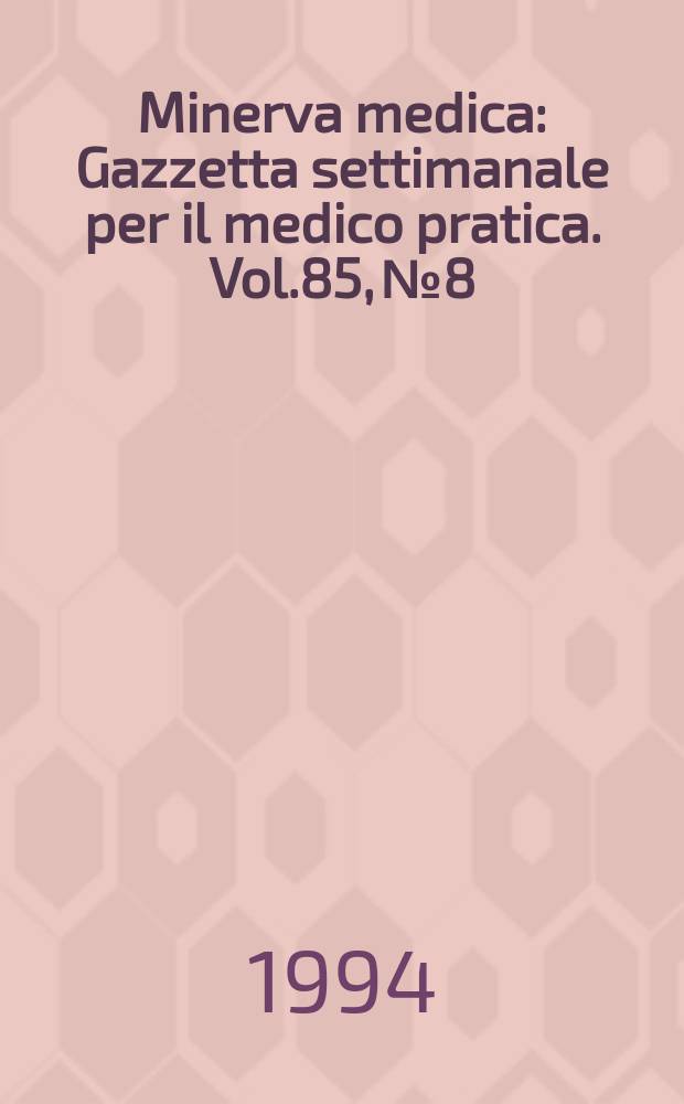 Minerva medica : Gazzetta settimanale per il medico pratica. Vol.85, №8