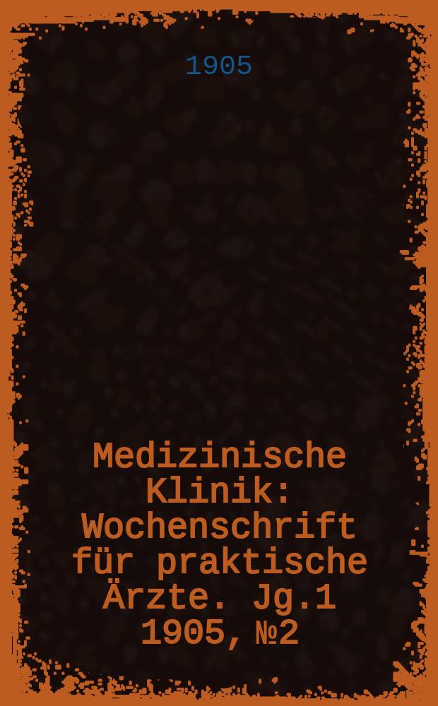 Medizinische Klinik : Wochenschrift für praktische Ärzte. Jg.1 1905, №2