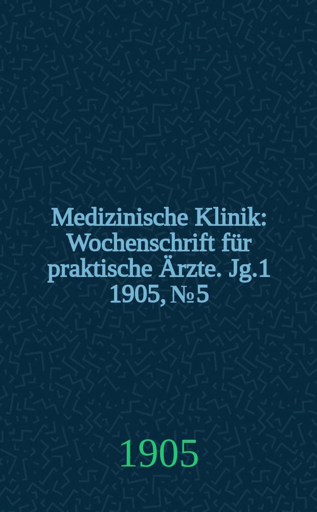 Medizinische Klinik : Wochenschrift für praktische Ärzte. Jg.1 1905, №5