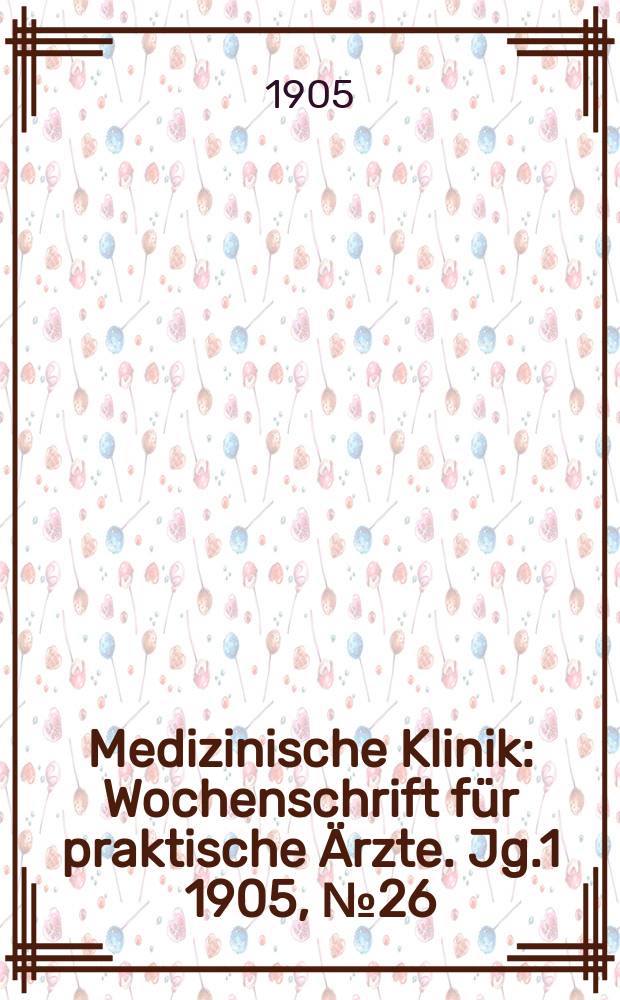 Medizinische Klinik : Wochenschrift für praktische Ärzte. Jg.1 1905, №26