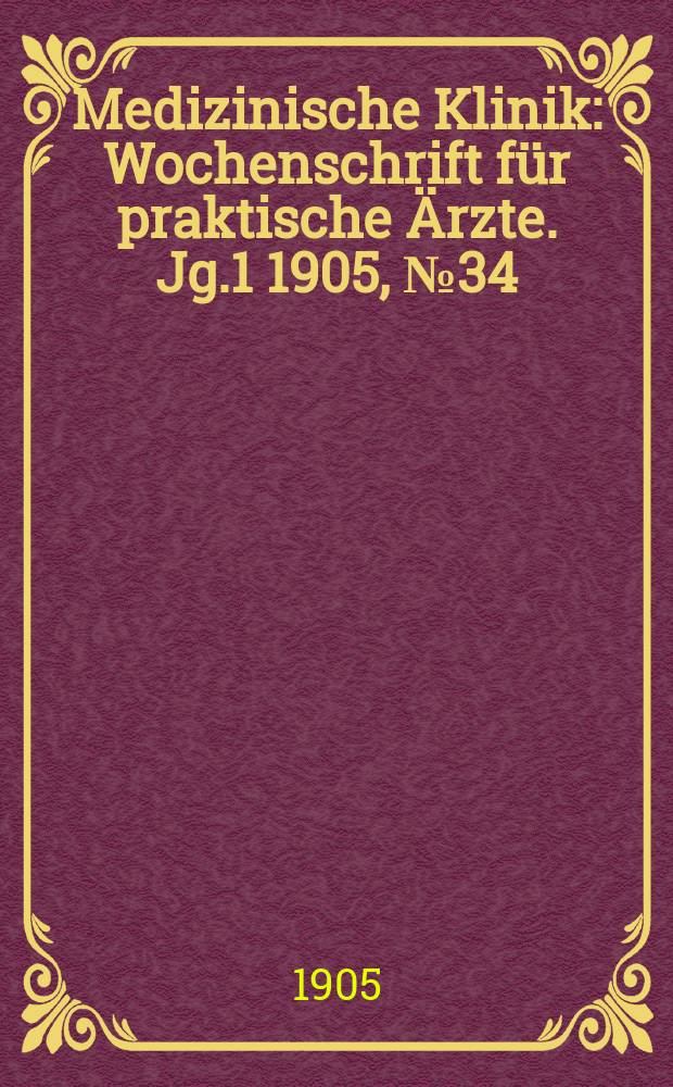 Medizinische Klinik : Wochenschrift für praktische Ärzte. Jg.1 1905, №34