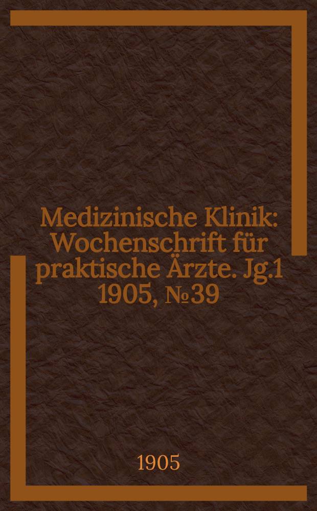 Medizinische Klinik : Wochenschrift für praktische Ärzte. Jg.1 1905, №39