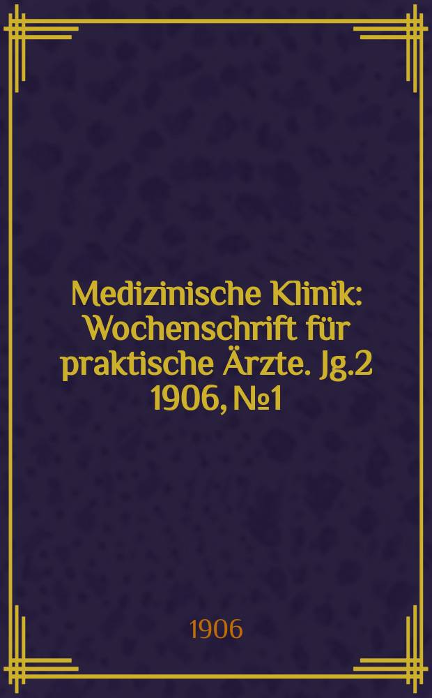 Medizinische Klinik : Wochenschrift für praktische Ärzte. Jg.2 1906, №1