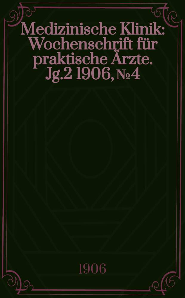 Medizinische Klinik : Wochenschrift für praktische Ärzte. Jg.2 1906, №4