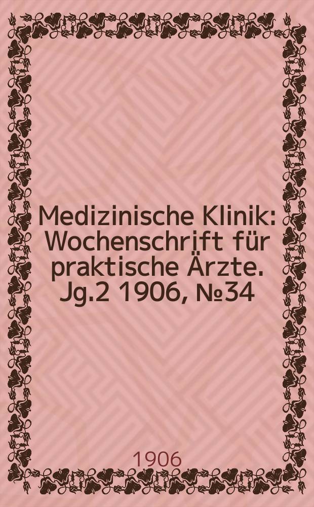 Medizinische Klinik : Wochenschrift für praktische Ärzte. Jg.2 1906, №34