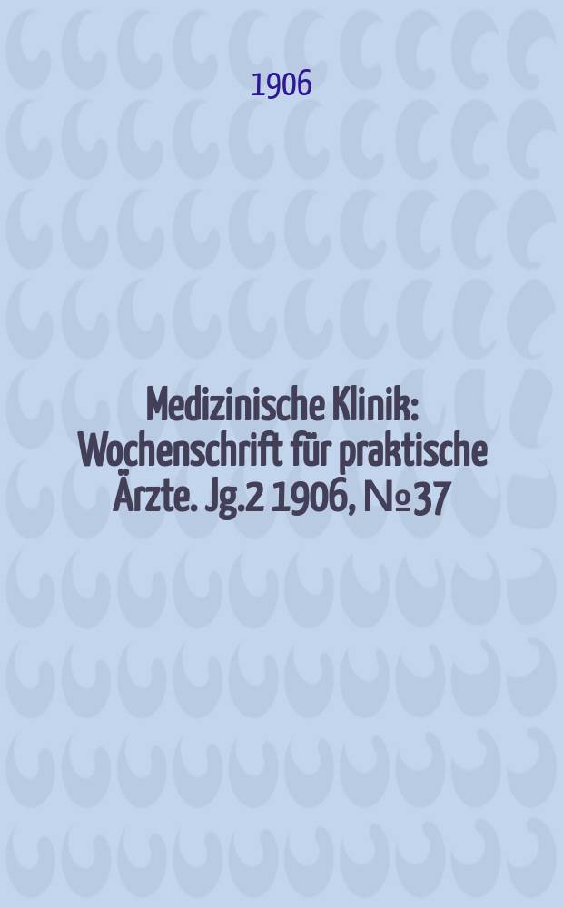 Medizinische Klinik : Wochenschrift für praktische Ärzte. Jg.2 1906, №37