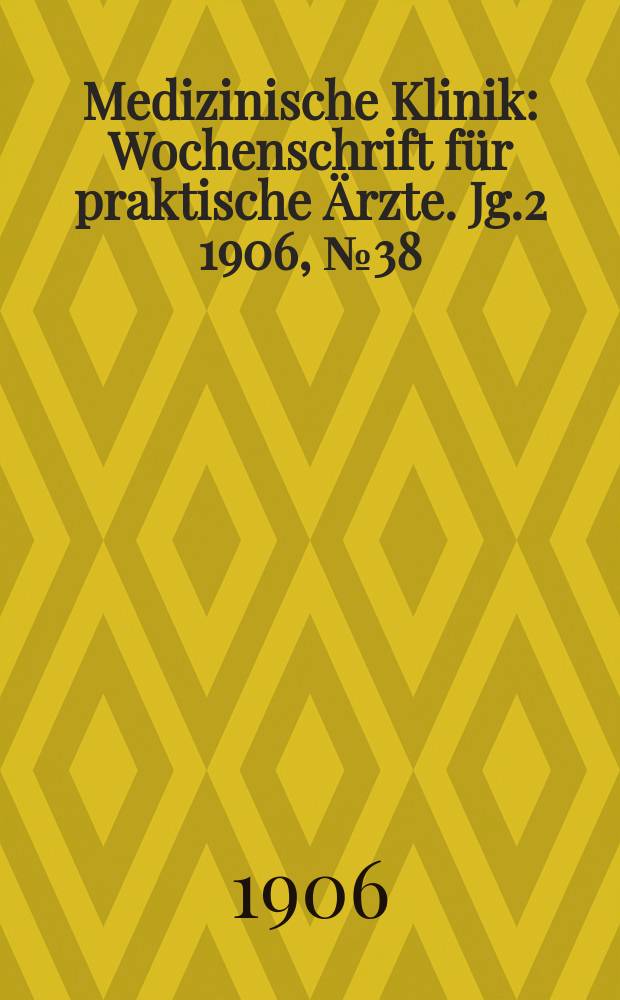 Medizinische Klinik : Wochenschrift für praktische Ärzte. Jg.2 1906, №38