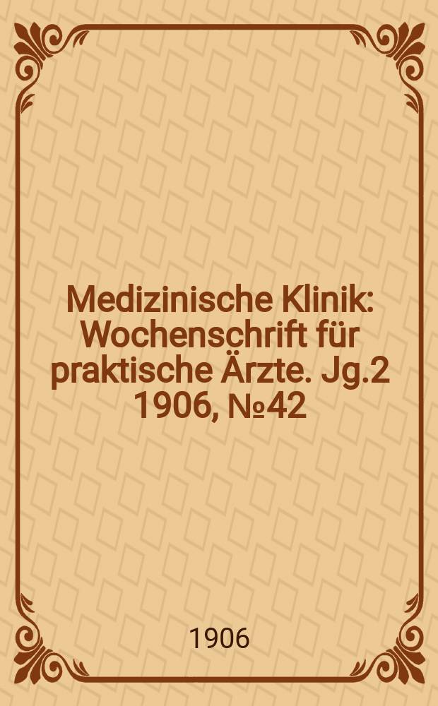 Medizinische Klinik : Wochenschrift für praktische Ärzte. Jg.2 1906, №42