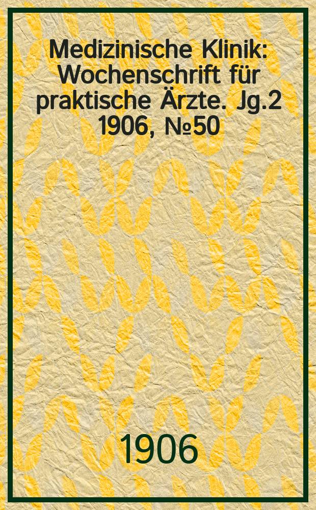 Medizinische Klinik : Wochenschrift für praktische Ärzte. Jg.2 1906, №50