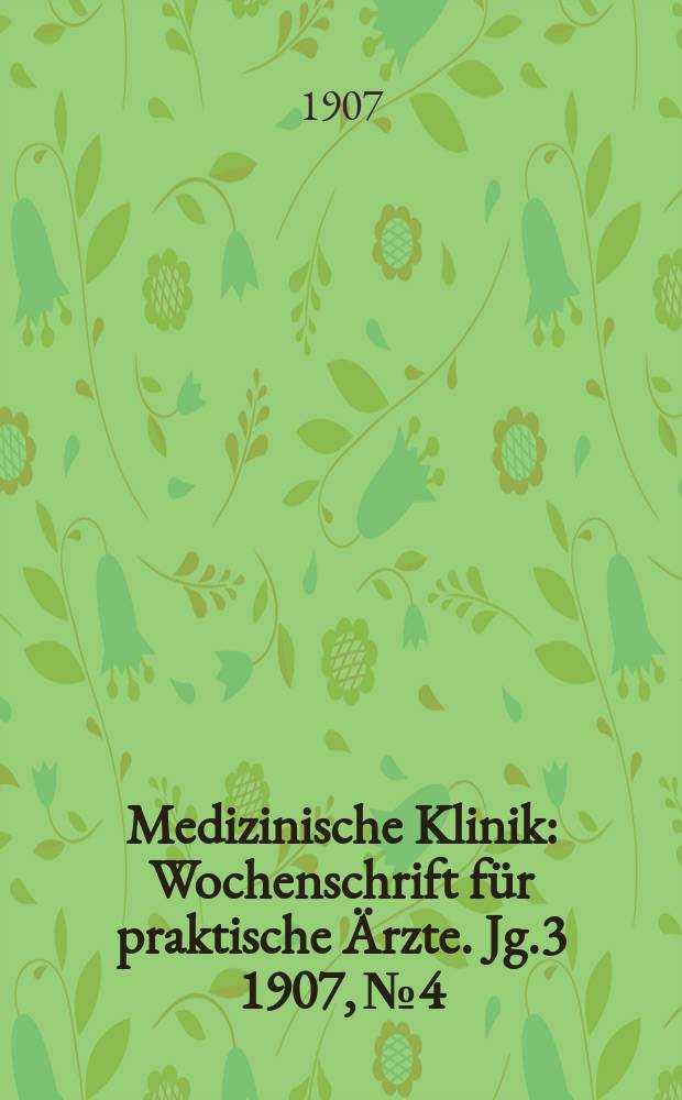 Medizinische Klinik : Wochenschrift für praktische Ärzte. Jg.3 1907, №4