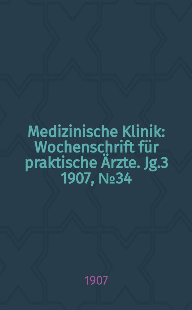 Medizinische Klinik : Wochenschrift für praktische Ärzte. Jg.3 1907, №34