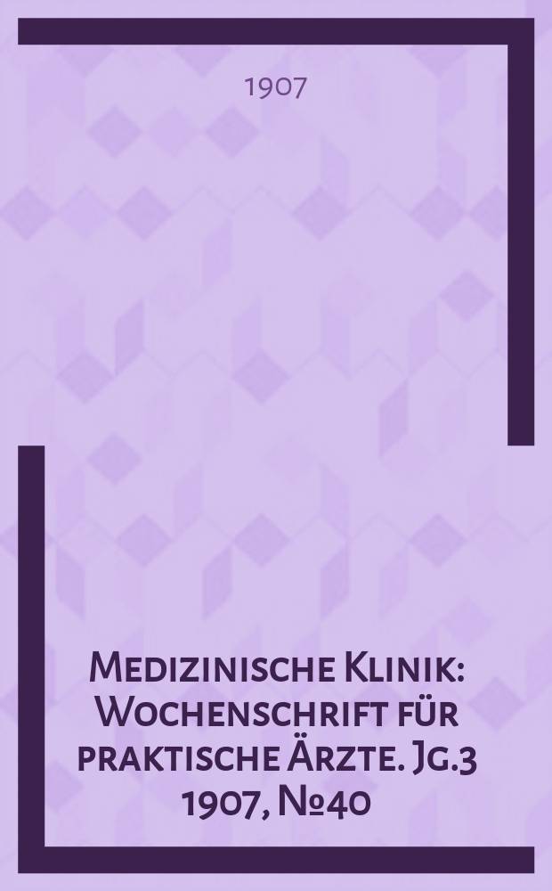 Medizinische Klinik : Wochenschrift für praktische Ärzte. Jg.3 1907, №40