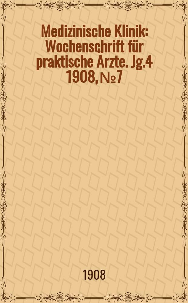 Medizinische Klinik : Wochenschrift für praktische Ärzte. Jg.4 1908, №7