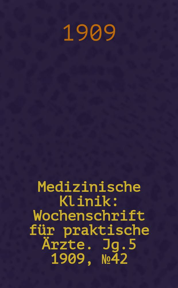 Medizinische Klinik : Wochenschrift für praktische Ärzte. Jg.5 1909, №42(254)