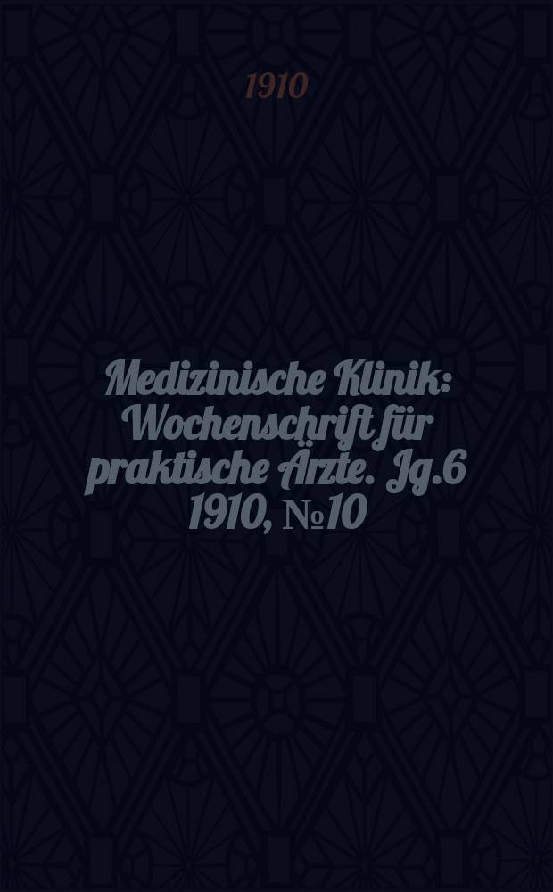 Medizinische Klinik : Wochenschrift für praktische Ärzte. Jg.6 1910, №10(274)