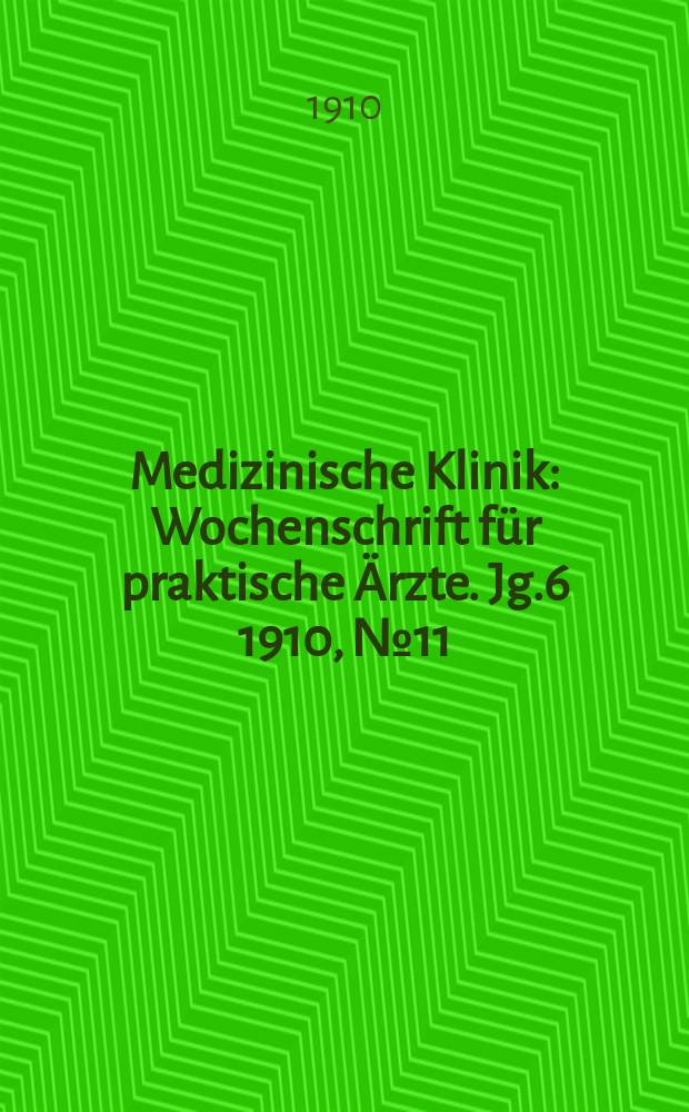 Medizinische Klinik : Wochenschrift für praktische Ärzte. Jg.6 1910, №11(275)