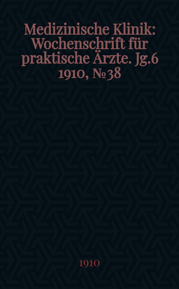 Medizinische Klinik : Wochenschrift für praktische Ärzte. Jg.6 1910, №38(302)
