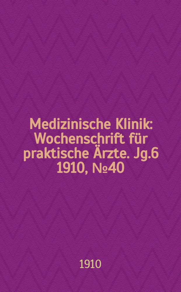 Medizinische Klinik : Wochenschrift für praktische Ärzte. Jg.6 1910, №40(304)