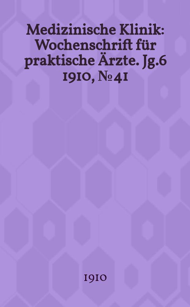 Medizinische Klinik : Wochenschrift für praktische Ärzte. Jg.6 1910, №41(305)