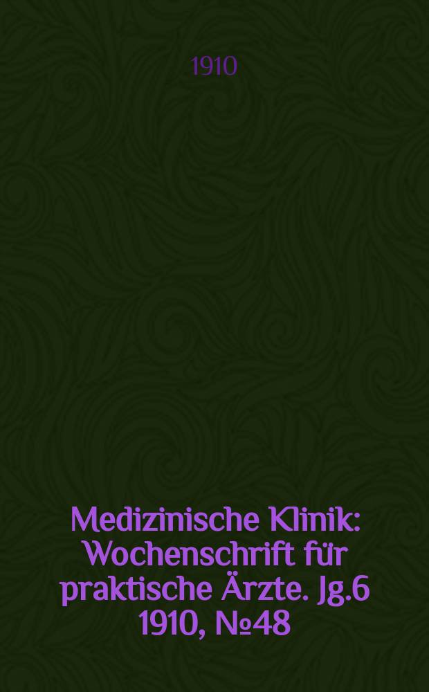 Medizinische Klinik : Wochenschrift für praktische Ärzte. Jg.6 1910, №48(312)