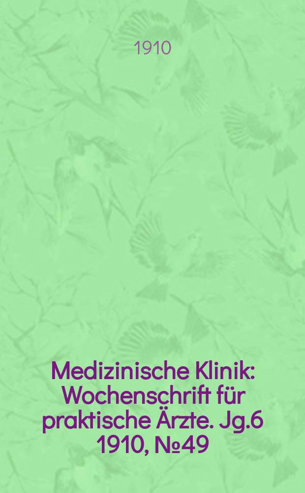 Medizinische Klinik : Wochenschrift für praktische Ärzte. Jg.6 1910, №49(313)