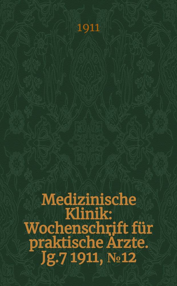 Medizinische Klinik : Wochenschrift für praktische Ärzte. Jg.7 1911, №12(328)