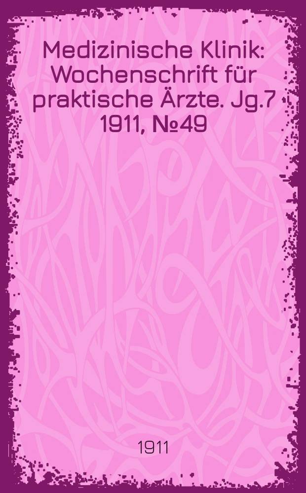 Medizinische Klinik : Wochenschrift für praktische Ärzte. Jg.7 1911, №49(365)