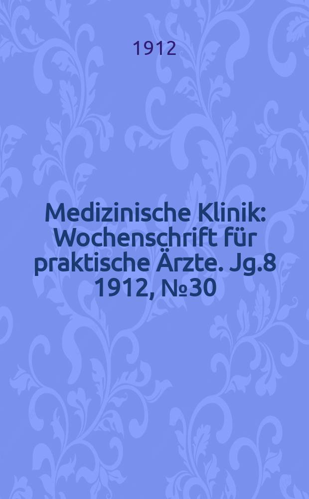 Medizinische Klinik : Wochenschrift für praktische Ärzte. Jg.8 1912, №30(399)