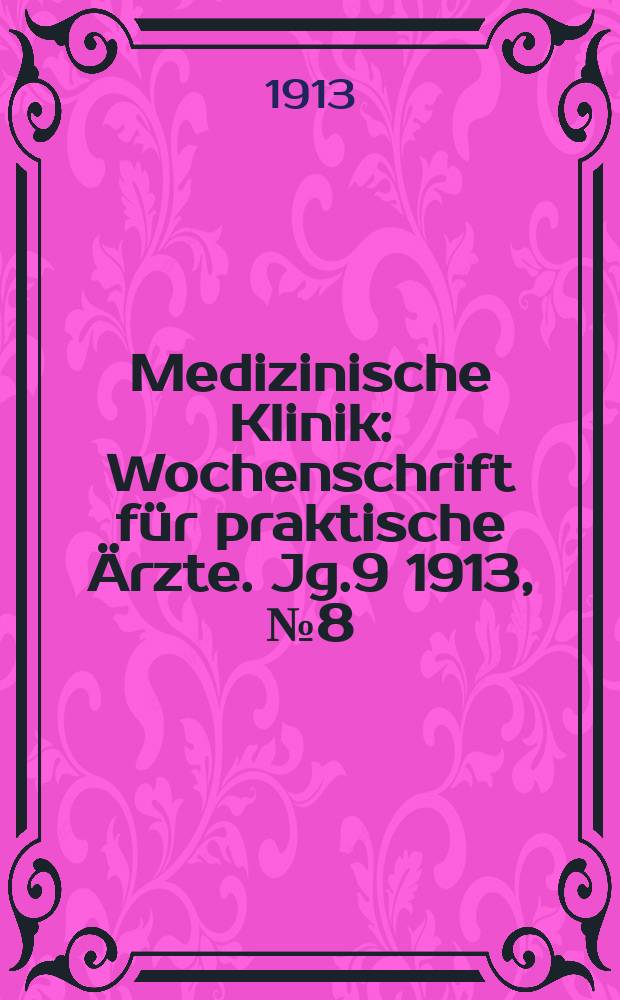 Medizinische Klinik : Wochenschrift für praktische Ärzte. Jg.9 1913, №8(429)