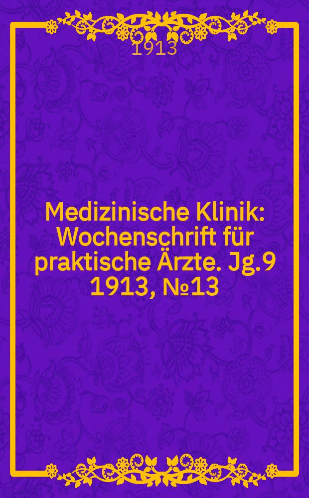 Medizinische Klinik : Wochenschrift für praktische Ärzte. Jg.9 1913, №13(434)