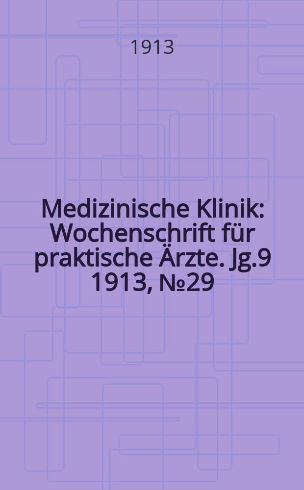 Medizinische Klinik : Wochenschrift f&uuml;r praktische &Auml;rzte. Jg.9 1913, №29(450)