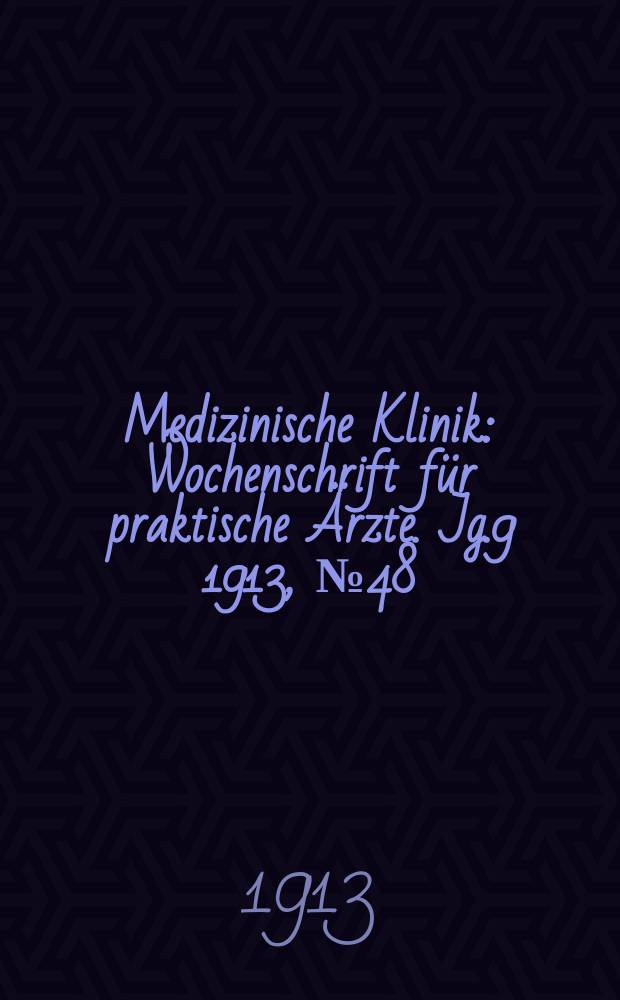 Medizinische Klinik : Wochenschrift für praktische Ärzte. Jg.9 1913, №48(469)