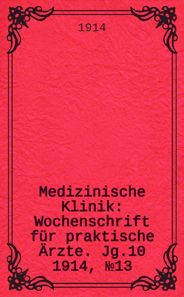 Medizinische Klinik : Wochenschrift für praktische Ärzte. Jg.10 1914, №13(486)